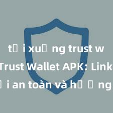 tải xuống trust wallet Trust Wallet APK: Link tải an toàn và hướng dẫn cài đặt