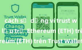 cách sử dụng ví trust wallet Cách lưu trữ Ethereum (ETH) trên Trust Wallet