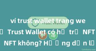 ví trust wallet trang web chính chủ Trust Wallet có hỗ trợ NFT không? Hướng dẫn lưu trữ NFT